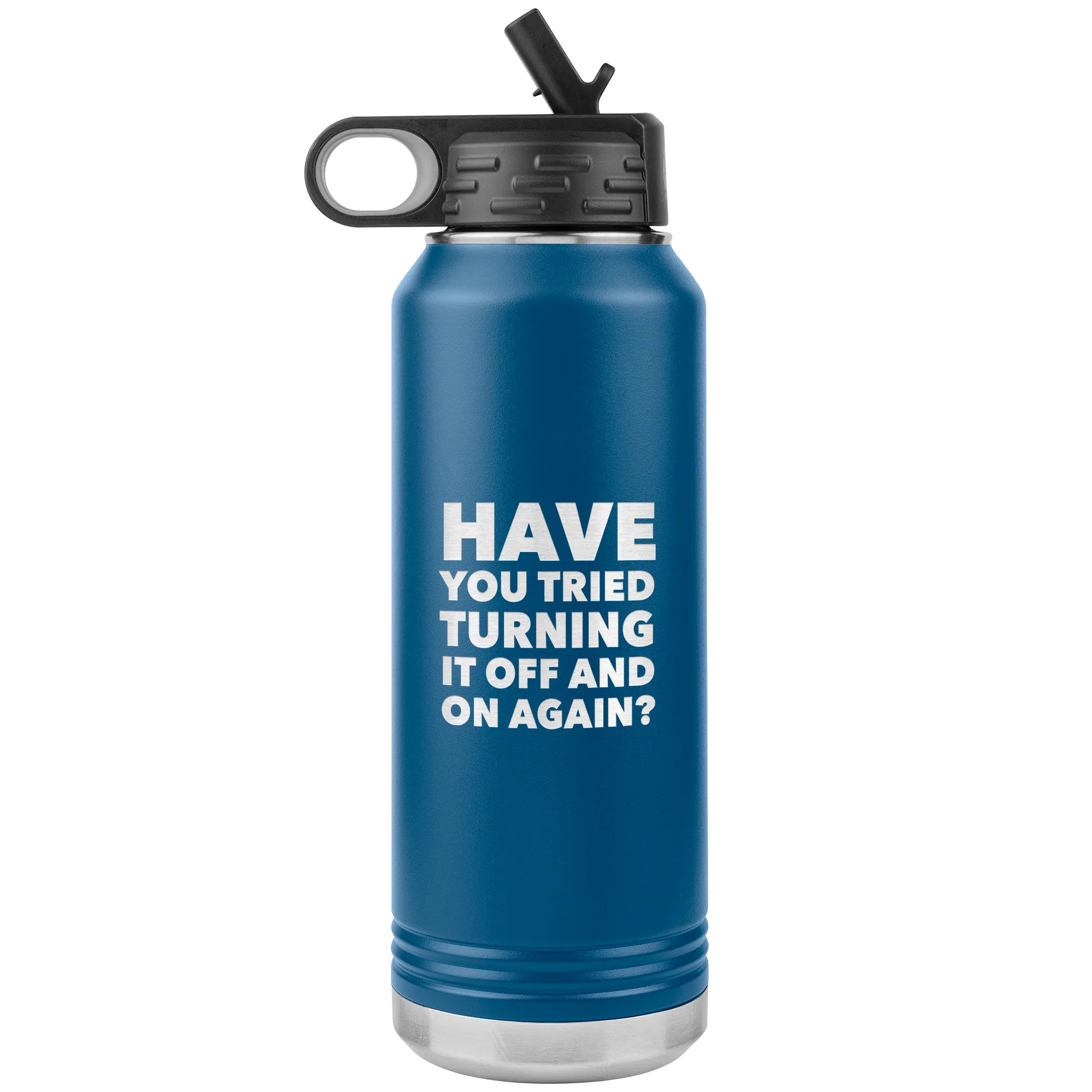 Have You Tried Turning it Off and On Again? Insulated Water Bottle Tumbler 32oz BPA Free